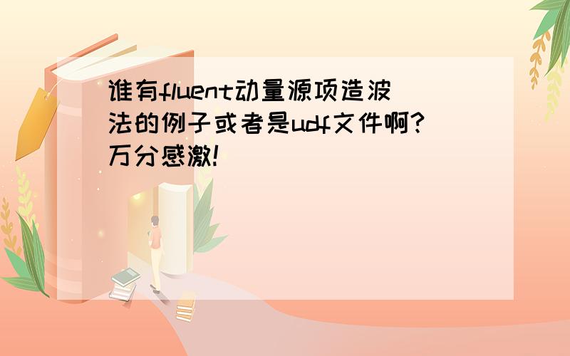 谁有fluent动量源项造波法的例子或者是udf文件啊?万分感激!