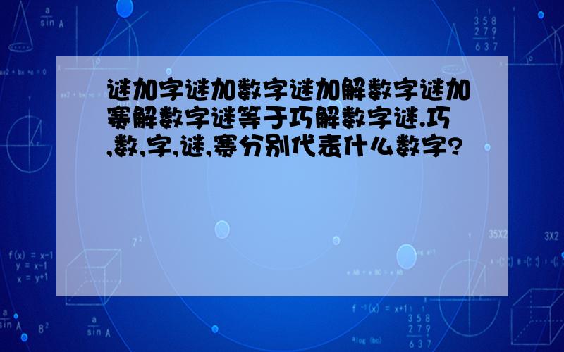 谜加字谜加数字谜加解数字谜加赛解数字谜等于巧解数字谜.巧,数,字,谜,赛分别代表什么数字?