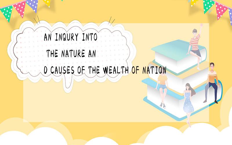 AN INQURY INTO THE NATURE AND CAUSES OF THE WEALTH OF NATION