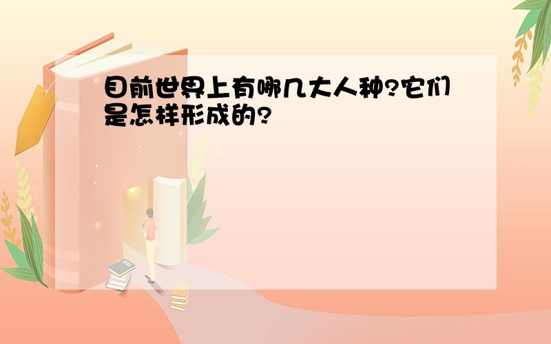 目前世界上有哪几大人种?它们是怎样形成的?