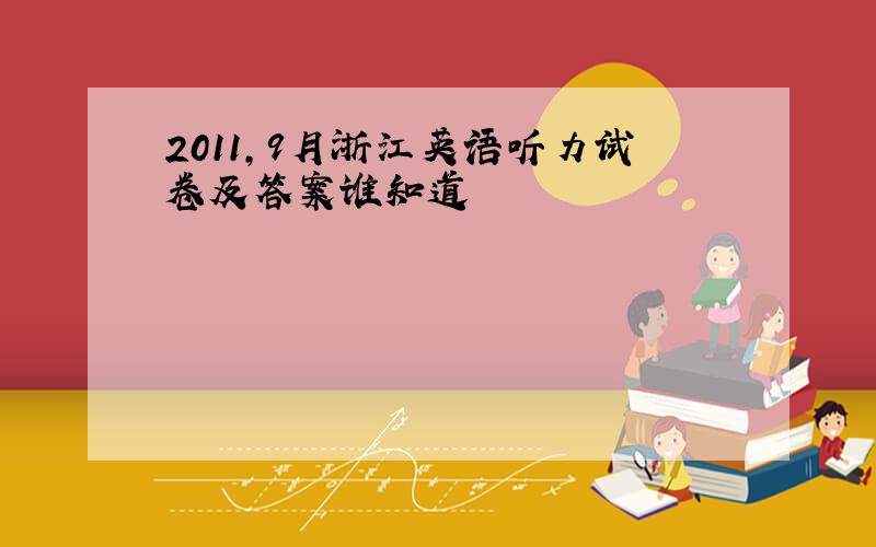 2011,9月浙江英语听力试卷及答案谁知道