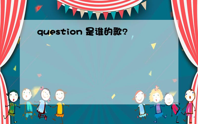 question 是谁的歌?