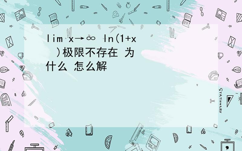 lim x→∞ ln(1+x²)极限不存在 为什么 怎么解