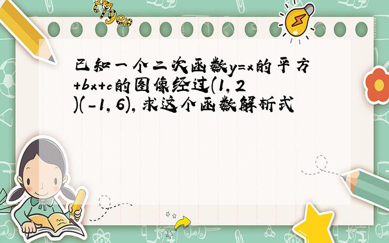 已知一个二次函数y=x的平方+bx+c的图像经过(1,2)(-1,6),求这个函数解析式