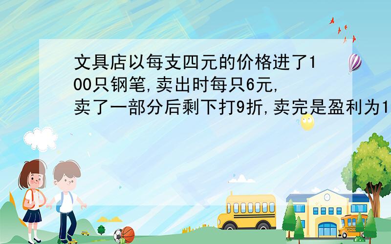 文具店以每支四元的价格进了100只钢笔,卖出时每只6元,卖了一部分后剩下打9折,卖完是盈利为188元,求打9折的有几支?