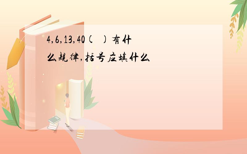 4,6,13,40( )有什么规律,括号应填什么