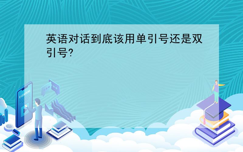 英语对话到底该用单引号还是双引号?