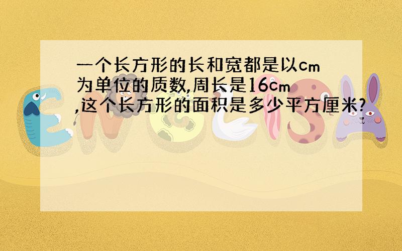 一个长方形的长和宽都是以cm为单位的质数,周长是16cm,这个长方形的面积是多少平方厘米?