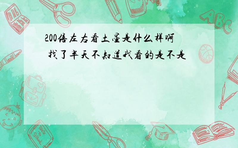 200倍左右看土星是什么样啊 找了半天不知道我看的是不是