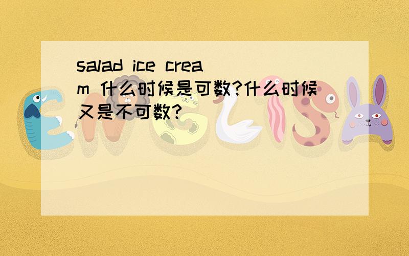 salad ice cream 什么时候是可数?什么时候又是不可数?