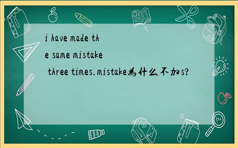 i have made the same mistake three times.mistake为什么不加s?