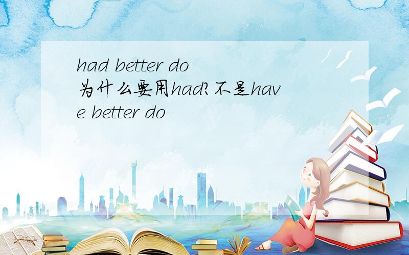 had better do 为什么要用had?不是have better do