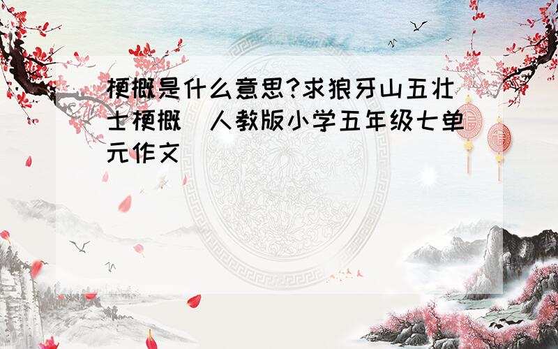 梗概是什么意思?求狼牙山五壮士梗概（人教版小学五年级七单元作文）