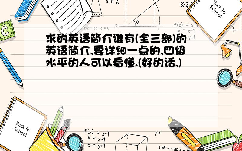 求的英语简介谁有(全三部)的英语简介,要详细一点的,四级水平的人可以看懂.(好的话,)