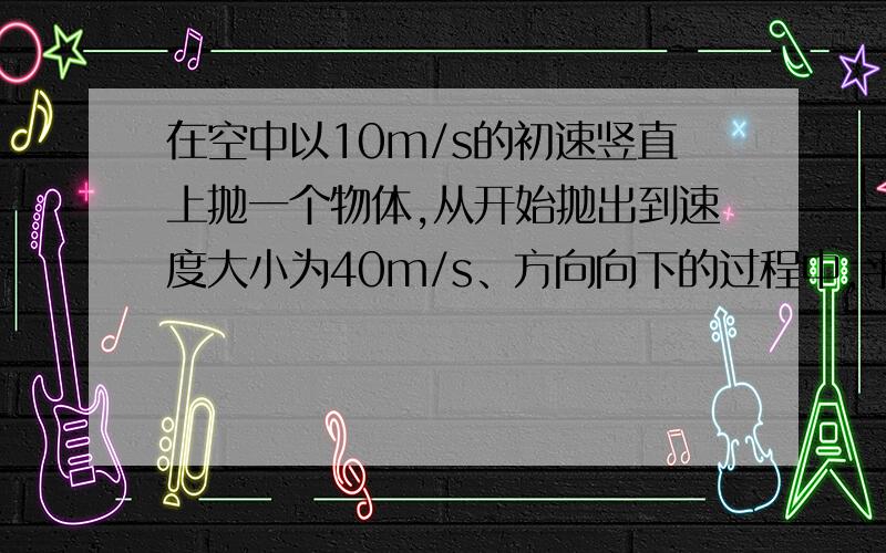 在空中以10m/s的初速竖直上抛一个物体,从开始抛出到速度大小为40m/s、方向向下的过程中,平均速度是多少?平均速率是