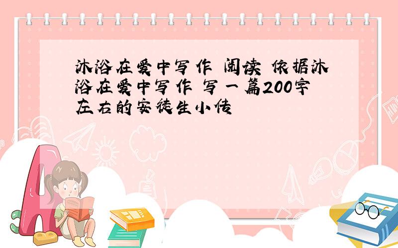 沐浴在爱中写作 阅读 依据沐浴在爱中写作 写一篇200字左右的安徒生小传