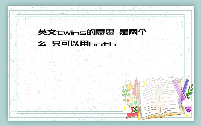 英文twins的意思 是两个么 只可以用both,