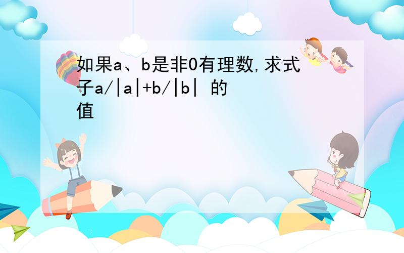 如果a、b是非0有理数,求式子a/|a|+b/|b| 的值