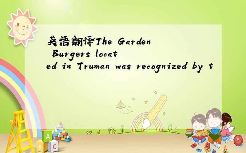 英语翻译The Garden Burgers located in Truman was recognized by t