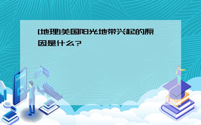 [地理]美国阳光地带兴起的原因是什么?