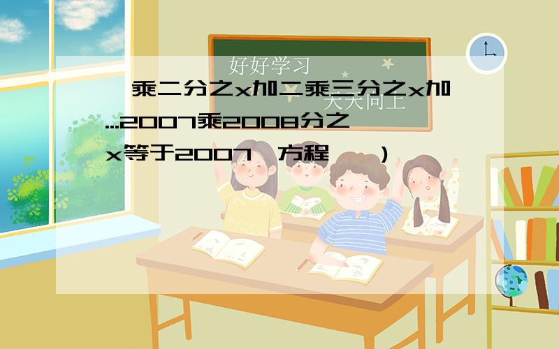 一乘二分之x加二乘三分之x加...2007乘2008分之x等于2007,方程,^)