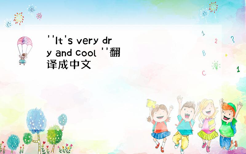 ''It's very dry and cool ''翻译成中文