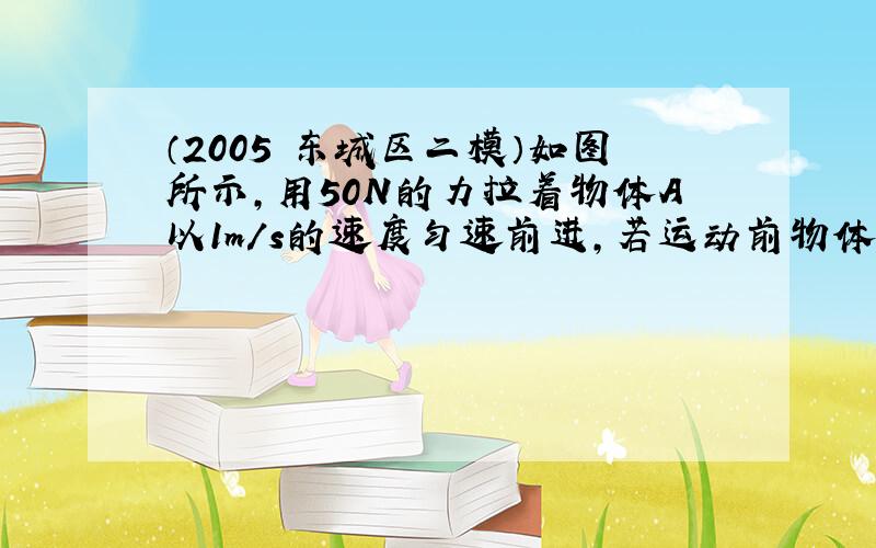 （2005•东城区二模）如图所示，用50N的力拉着物体A以1m/s的速度匀速前进，若运动前物体A、B相距10m，经过2s