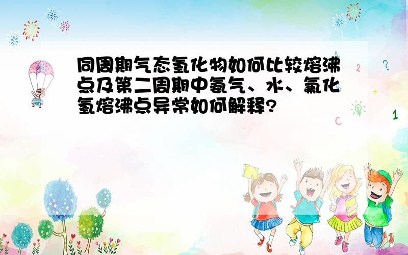 同周期气态氢化物如何比较熔沸点及第二周期中氨气、水、氟化氢熔沸点异常如何解释?