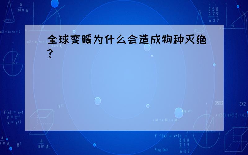 全球变暖为什么会造成物种灭绝?