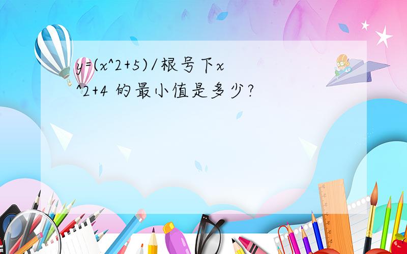 y=(x^2+5)/根号下x^2+4 的最小值是多少?