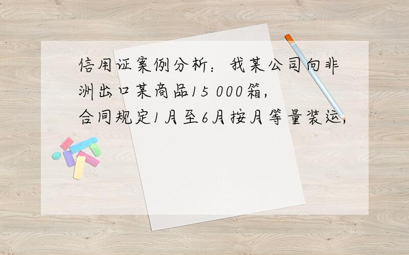 信用证案例分析：我某公司向非洲出口某商品15 000箱,合同规定1月至6月按月等量装运,