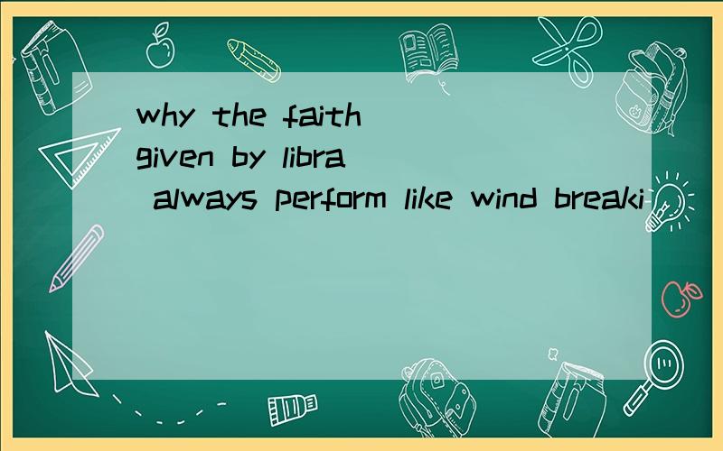 why the faith given by libra always perform like wind breaki