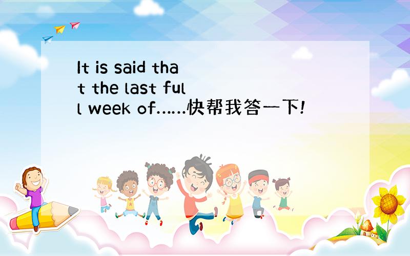 It is said that the last full week of……快帮我答一下!