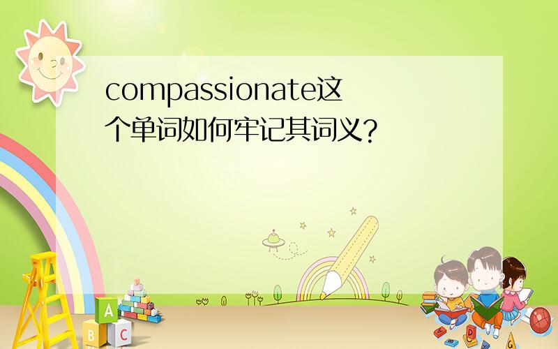 compassionate这个单词如何牢记其词义?