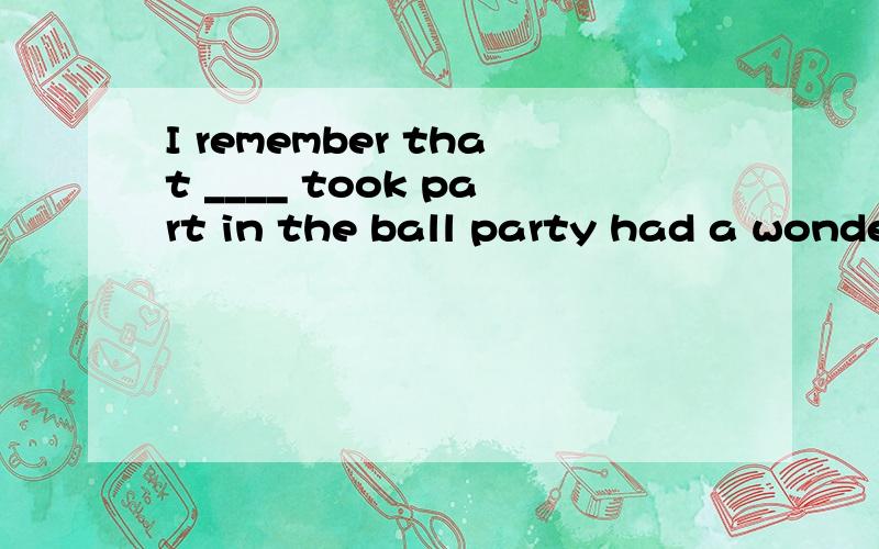 I remember that ____ took part in the ball party had a wonde