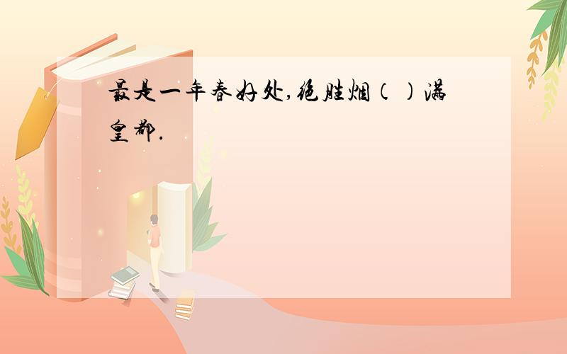 最是一年春好处,绝胜烟（）满皇都.