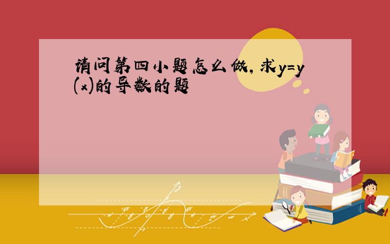 请问第四小题怎么做,求y=y(x)的导数的题