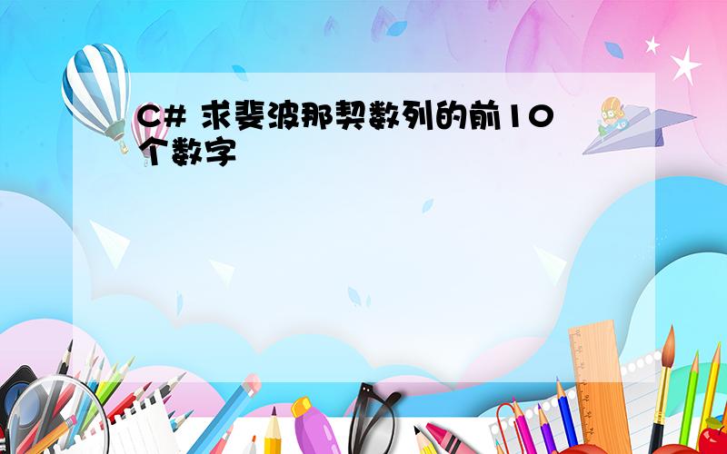 C# 求斐波那契数列的前10个数字