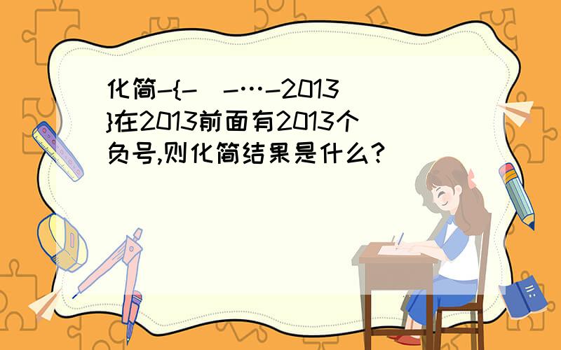 化简-{-[-…-2013]}在2013前面有2013个负号,则化简结果是什么?