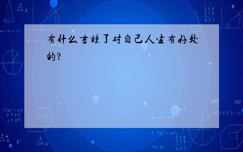 有什么书读了对自己人生有好处的?