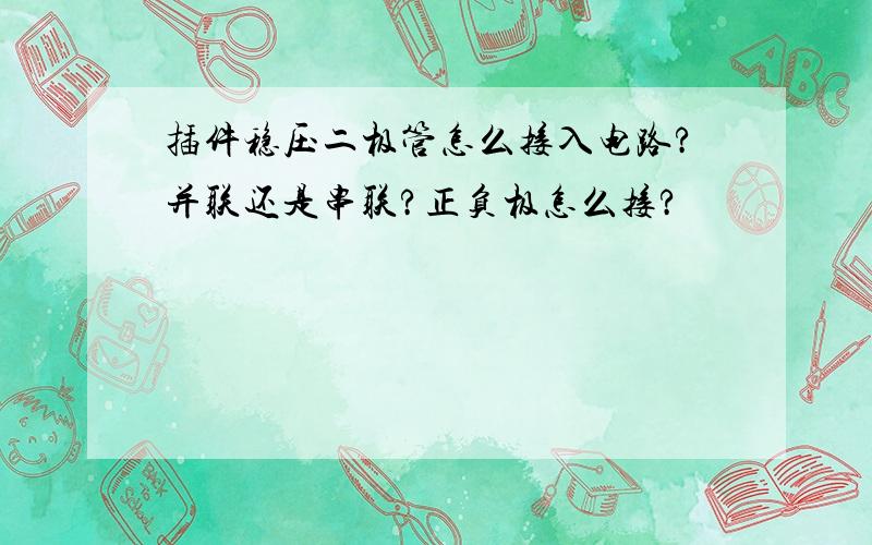 插件稳压二极管怎么接入电路?并联还是串联?正负极怎么接?