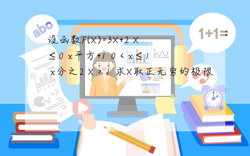 设函数F(X)=3X+2 X≤0 x平方+1 0＜x≤1 x分之2 X＞1 求X取正无穷的极限