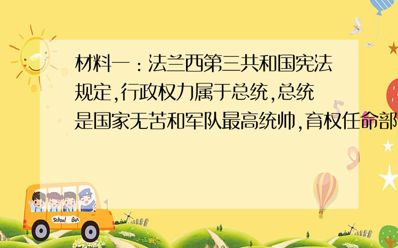 材料一：法兰西第三共和国宪法规定,行政权力属于总统,总统是国家无苦和军队最高统帅,育权任命部长和一切军政要职.总统由参议