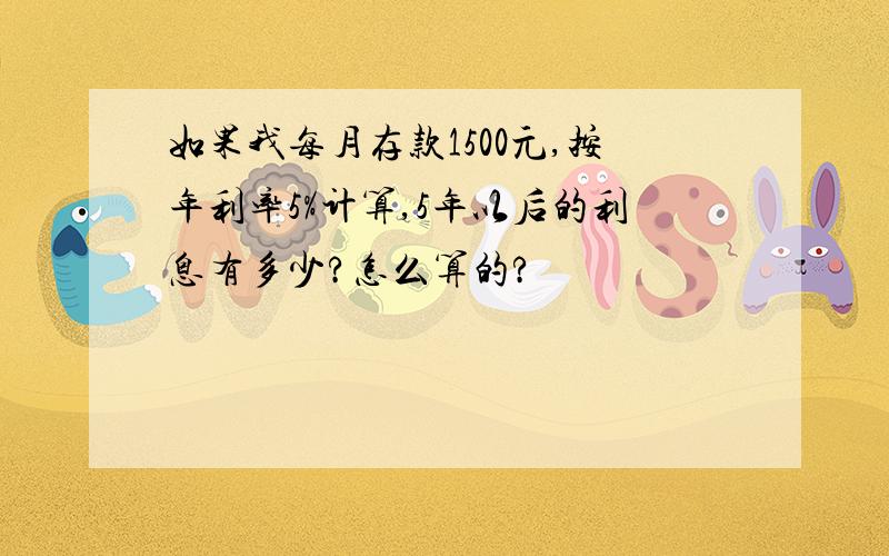 如果我每月存款1500元,按年利率5%计算,5年以后的利息有多少?怎么算的?