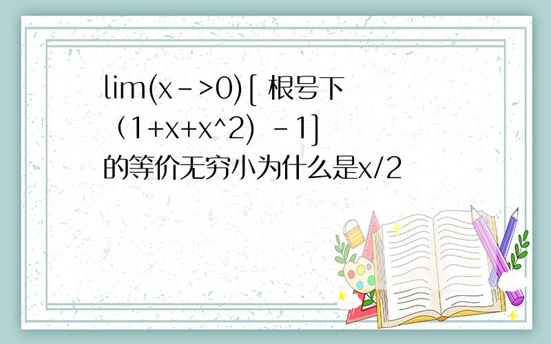 lim(x->0)[ 根号下（1+x+x^2) -1] 的等价无穷小为什么是x/2