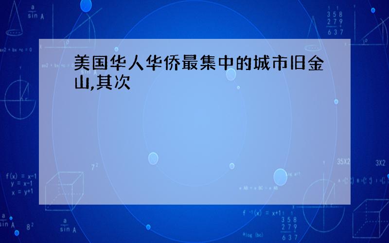 美国华人华侨最集中的城市旧金山,其次