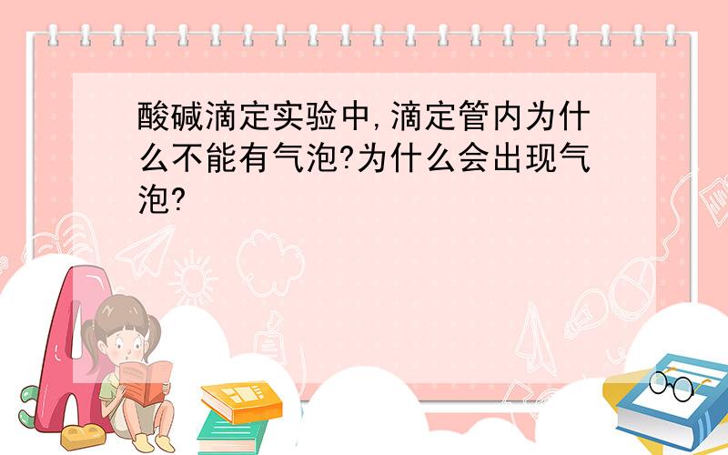 酸碱滴定实验中,滴定管内为什么不能有气泡?为什么会出现气泡?