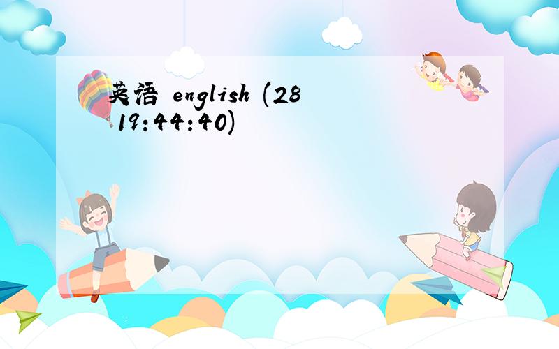 英语 english (28 19:44:40)