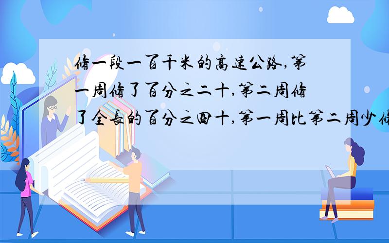 修一段一百千米的高速公路,第一周修了百分之二十,第二周修了全长的百分之四十,第一周比第二周少修了多少