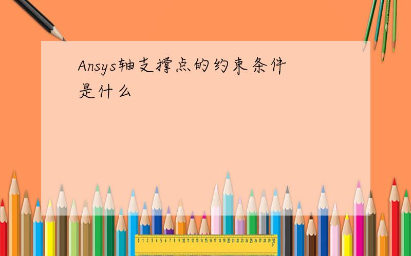 Ansys轴支撑点的约束条件是什么